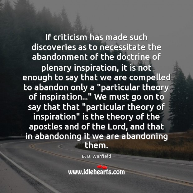 If criticism has made such discoveries as to necessitate the abandonment of B. B. Warfield Picture Quote