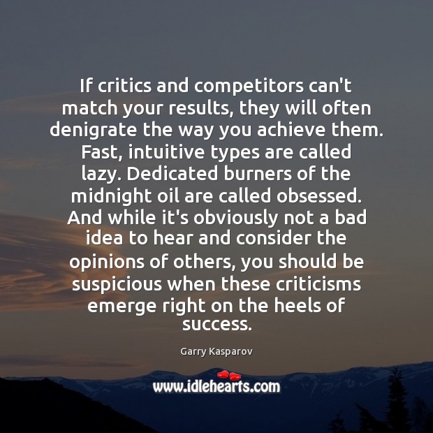 If critics and competitors can’t match your results, they will often denigrate Garry Kasparov Picture Quote