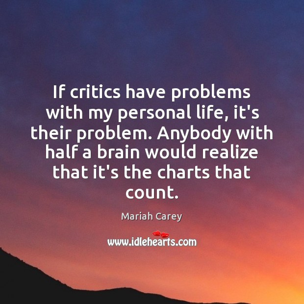 If critics have problems with my personal life, it’s their problem. Anybody Image
