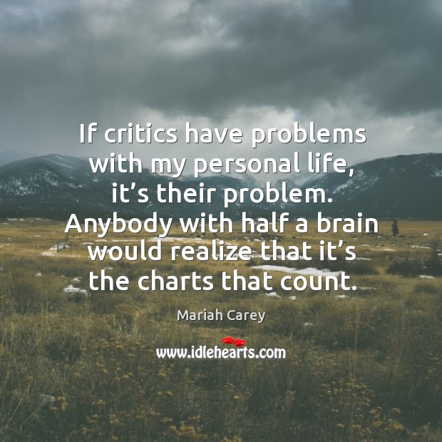 If critics have problems with my personal life, it’s their problem. Image