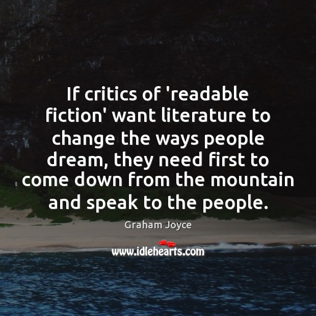 If critics of ‘readable fiction’ want literature to change the ways people Graham Joyce Picture Quote