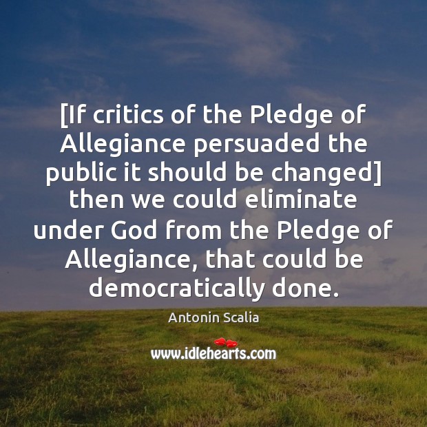 [If critics of the Pledge of Allegiance persuaded the public it should Antonin Scalia Picture Quote