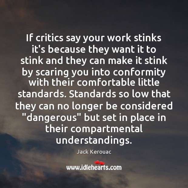 If critics say your work stinks it’s because they want it to Jack Kerouac Picture Quote