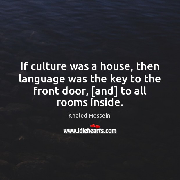 If culture was a house, then language was the key to the Khaled Hosseini Picture Quote