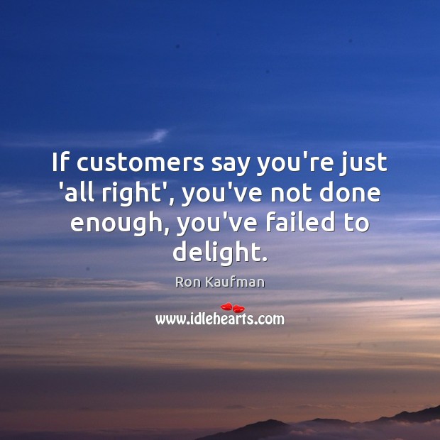 If customers say you’re just ‘all right’, you’ve not done enough, you’ve Image