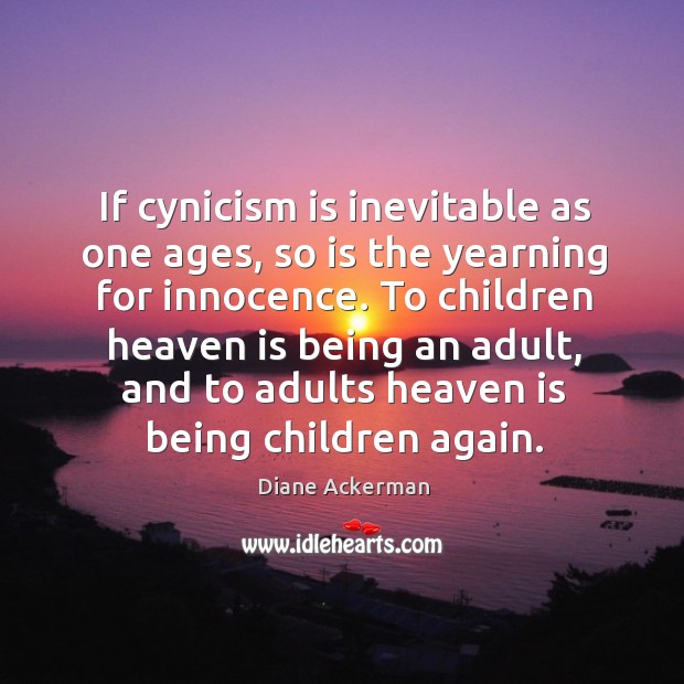 If cynicism is inevitable as one ages, so is the yearning for Diane Ackerman Picture Quote