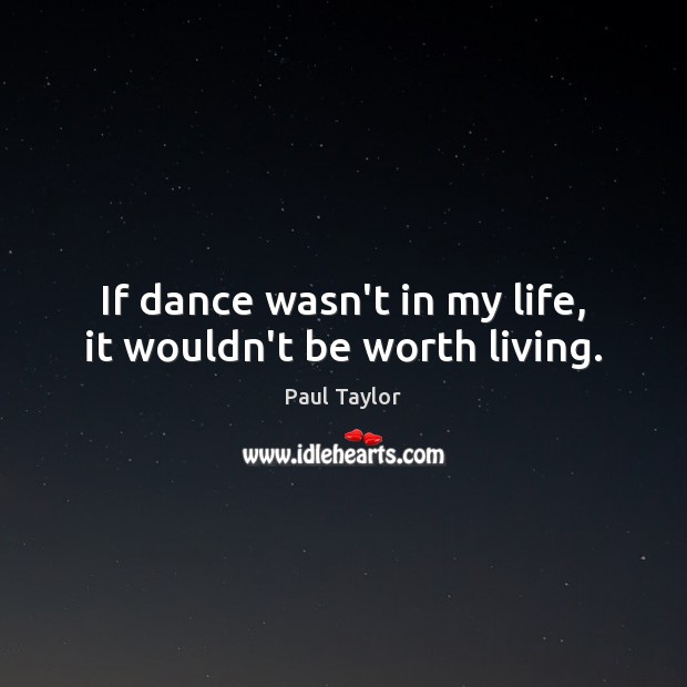 If dance wasn’t in my life, it wouldn’t be worth living. Image