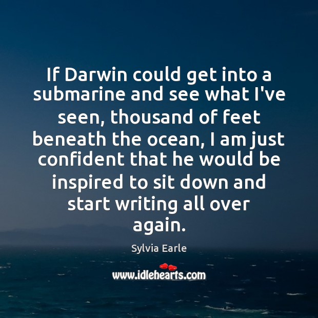If Darwin could get into a submarine and see what I’ve seen, Sylvia Earle Picture Quote