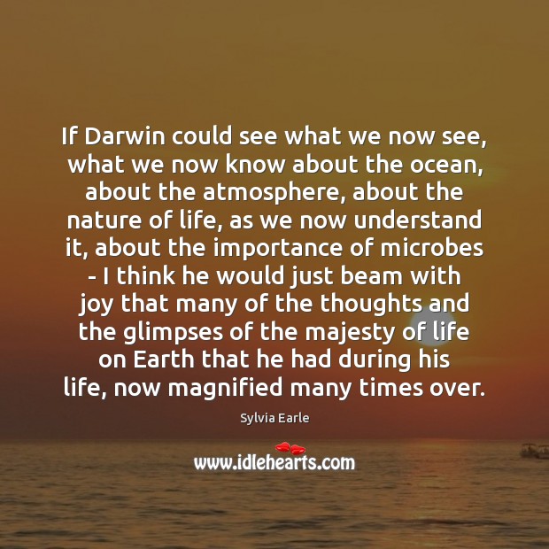 If Darwin could see what we now see, what we now know Sylvia Earle Picture Quote