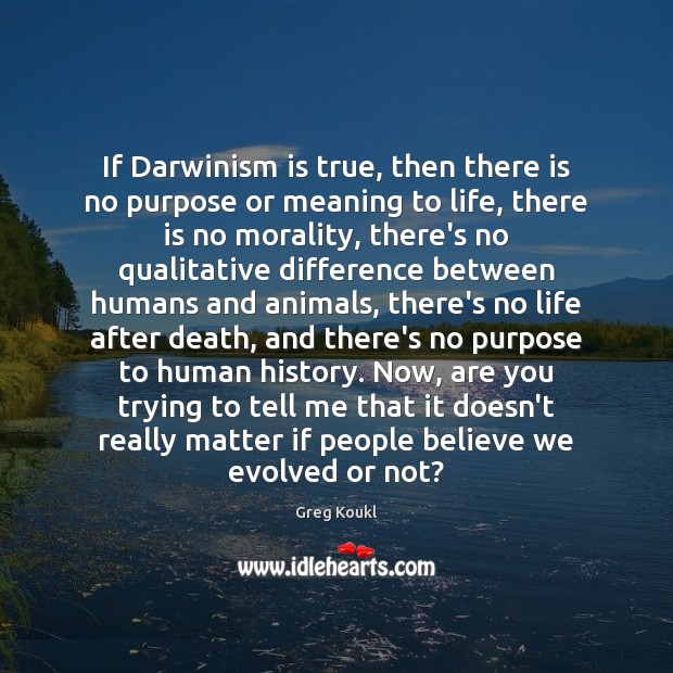 If Darwinism is true, then there is no purpose or meaning to Greg Koukl Picture Quote