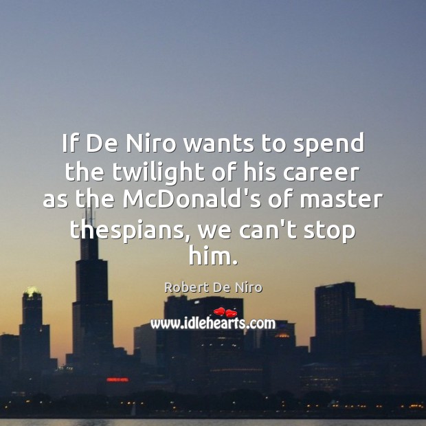 If De Niro wants to spend the twilight of his career as Robert De Niro Picture Quote