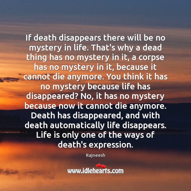 If death disappears there will be no mystery in life. That’s why Image