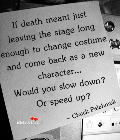 If death meant just changing costume and come back Chuck Palahniuk Picture Quote