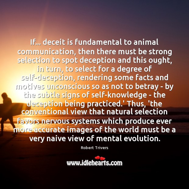 If… deceit is fundamental to animal communication, then there must be strong Robert Trivers Picture Quote