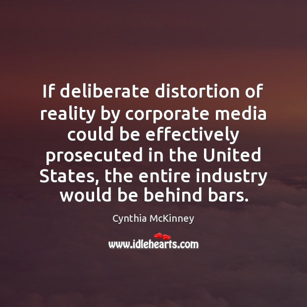 If deliberate distortion of reality by corporate media could be effectively prosecuted Cynthia McKinney Picture Quote