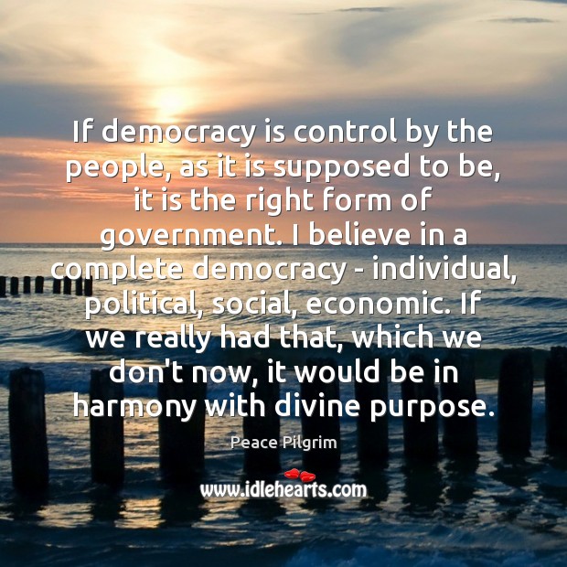 If democracy is control by the people, as it is supposed to Peace Pilgrim Picture Quote