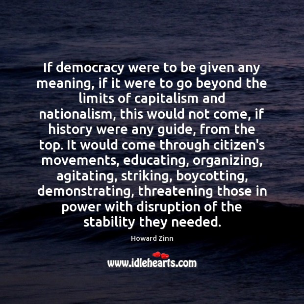If democracy were to be given any meaning, if it were to Howard Zinn Picture Quote