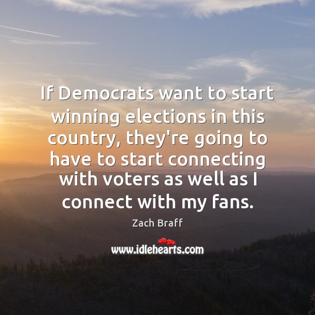 If Democrats want to start winning elections in this country, they’re going Zach Braff Picture Quote