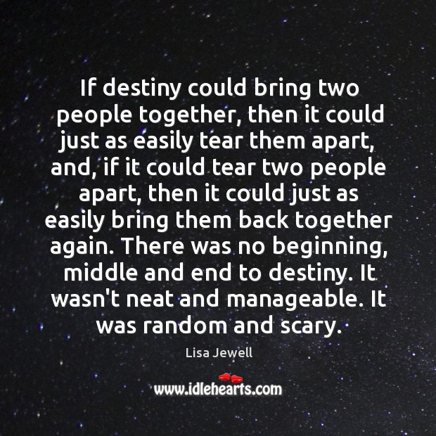 If destiny could bring two people together, then it could just as Lisa Jewell Picture Quote
