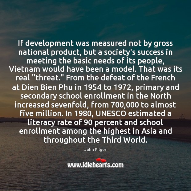 If development was measured not by gross national product, but a society’s John Pilger Picture Quote
