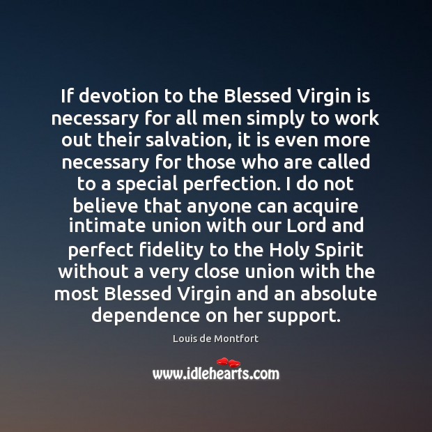 If devotion to the Blessed Virgin is necessary for all men simply Louis de Montfort Picture Quote