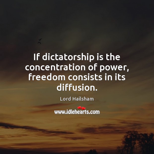 If dictatorship is the concentration of power, freedom consists in its diffusion. Image