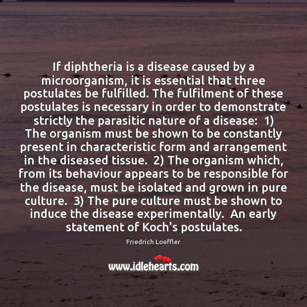 If diphtheria is a disease caused by a microorganism, it is essential Friedrich Loeffler Picture Quote