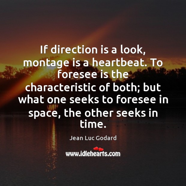 If direction is a look, montage is a heartbeat. To foresee is Jean Luc Godard Picture Quote