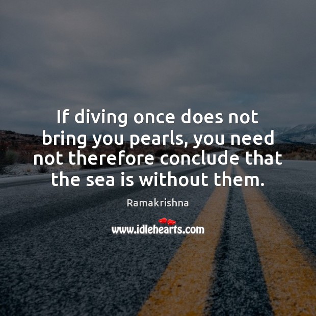If diving once does not bring you pearls, you need not therefore Ramakrishna Picture Quote