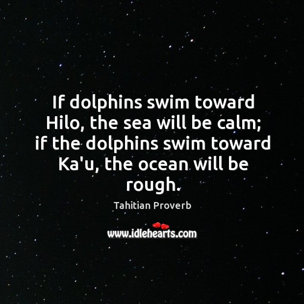 If dolphins swim toward hilo, the sea will be calm. Image