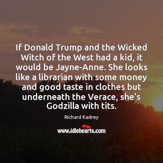 If Donald Trump and the Wicked Witch of the West had a Richard Kadrey Picture Quote