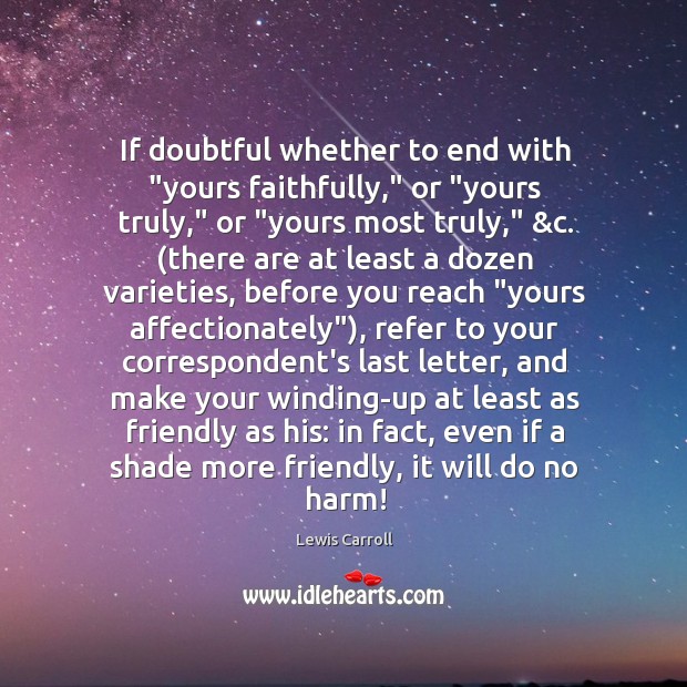 If doubtful whether to end with “yours faithfully,” or “yours truly,” or “ Lewis Carroll Picture Quote
