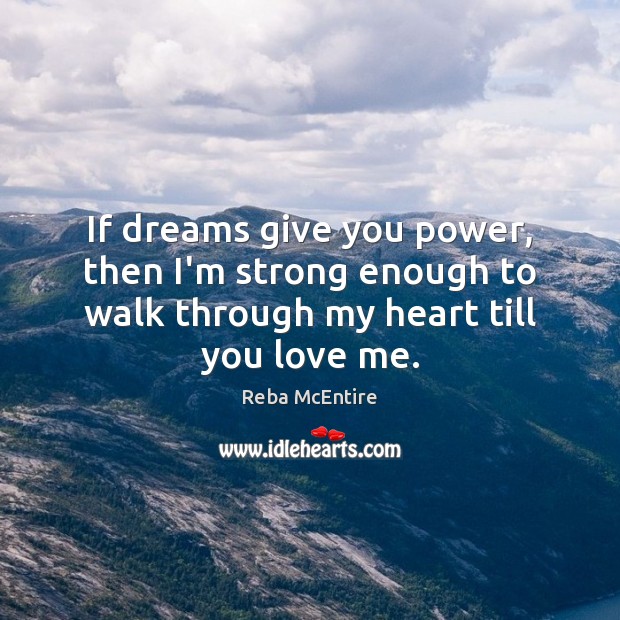 If dreams give you power, then I’m strong enough to walk through Reba McEntire Picture Quote
