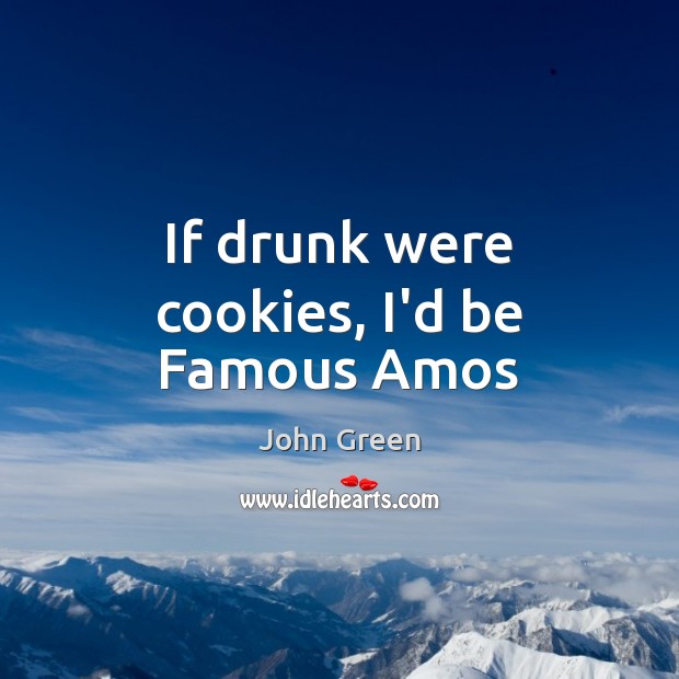 If drunk were cookies, I’d be Famous Amos John Green Picture Quote