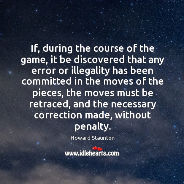 If, during the course of the game, it be discovered that any error or illegality has been Howard Staunton Picture Quote