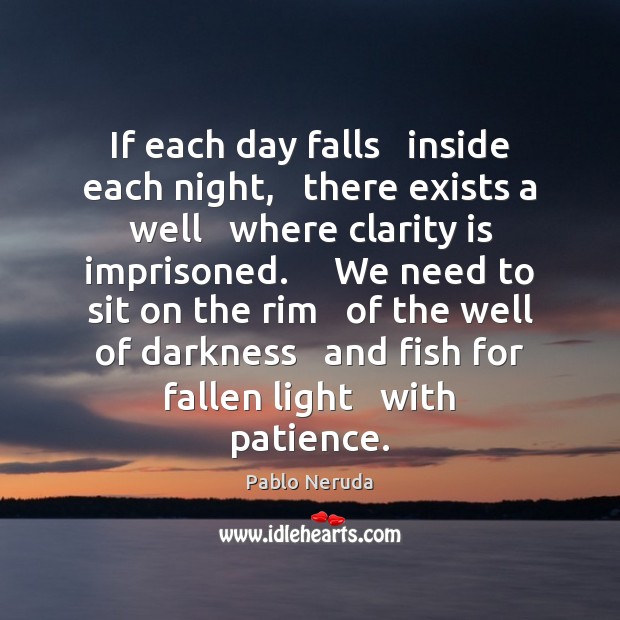 If each day falls   inside each night,   there exists a well   where Pablo Neruda Picture Quote