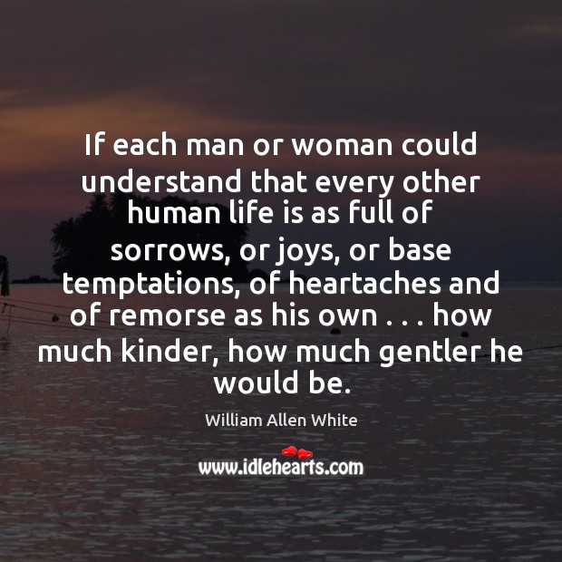 If each man or woman could understand that every other human life William Allen White Picture Quote