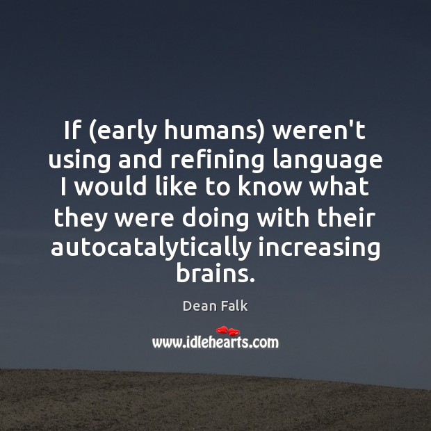 If (early humans) weren’t using and refining language I would like to Image