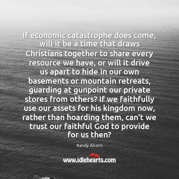 If economic catastrophe does come, will it be a time that draws Faithful Quotes Image