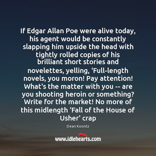If Edgar Allan Poe were alive today, his agent would be constantly Dean Koontz Picture Quote