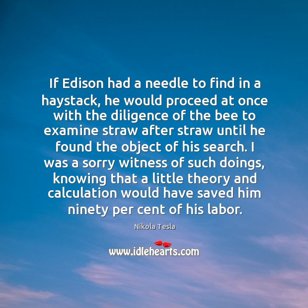 If edison had a needle to find in a haystack, he would proceed at once with Nikola Tesla Picture Quote