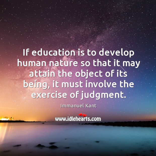 If education is to develop human nature so that it may attain Immanuel Kant Picture Quote