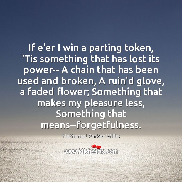 If e’er I win a parting token, ‘Tis something that has lost Nathaniel Parker Willis Picture Quote