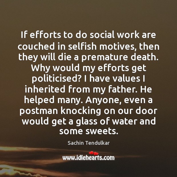 If efforts to do social work are couched in selfish motives, then Sachin Tendulkar Picture Quote