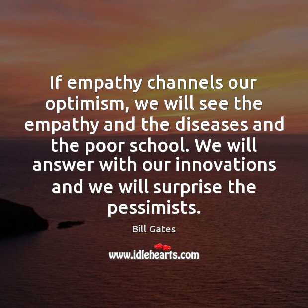 If empathy channels our optimism, we will see the empathy and the Bill Gates Picture Quote