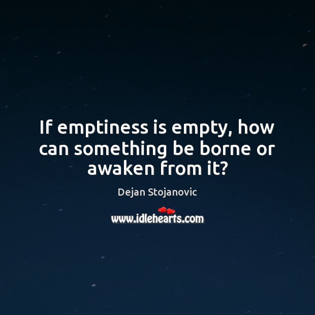 If emptiness is empty, how can something be borne or awaken from it? Image