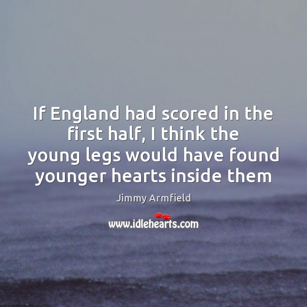 If England had scored in the first half, I think the young Image