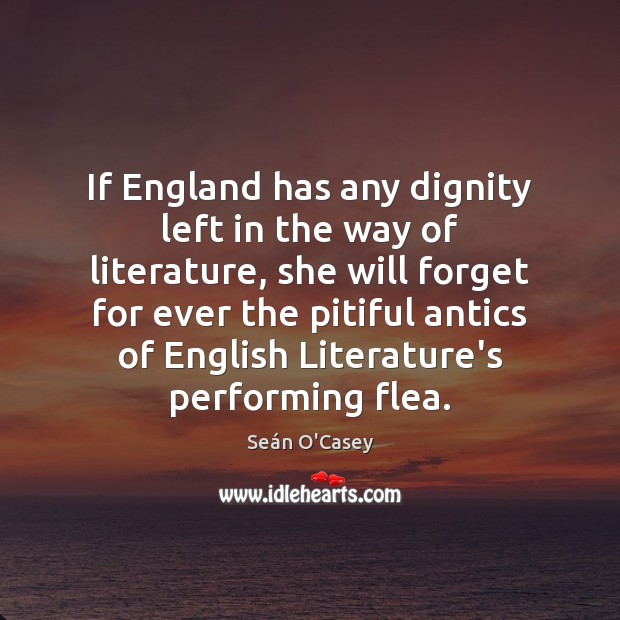 If England has any dignity left in the way of literature, she Seán O’Casey Picture Quote