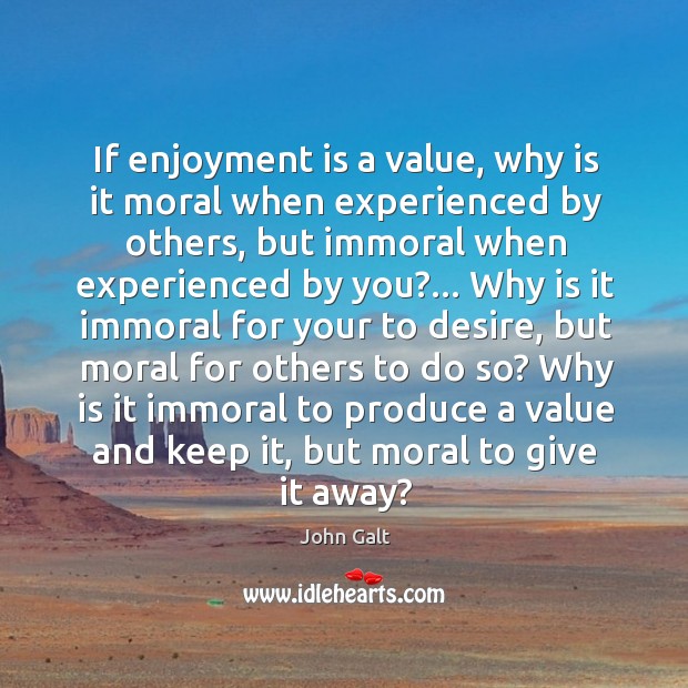 If enjoyment is a value, why is it moral when experienced by John Galt Picture Quote