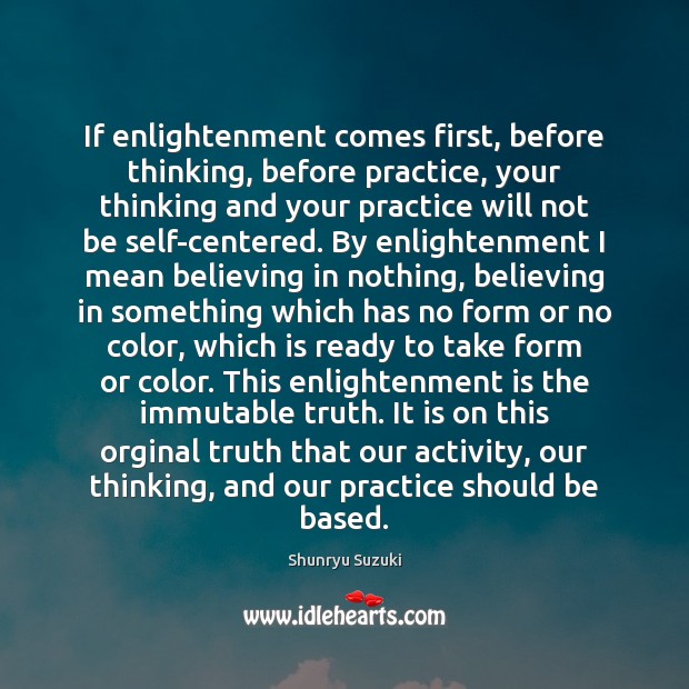 If enlightenment comes first, before thinking, before practice, your thinking and your Image